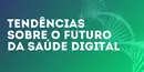 Durante a FISWeek23, o HealthTech Summit Rio irá debater o futuro da saúde digital