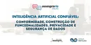 IA Confiável: Navegando pela Conformidade, Construção de Funcionalidades, Privacidade e Segurança de Dados