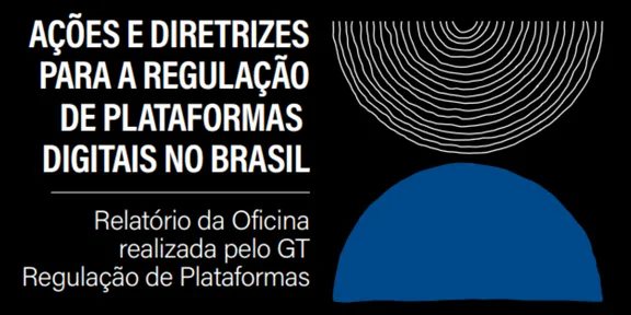Regulamentação de Plataformas Digitais no Brasil: os primeiros passos para um processo definitivo
